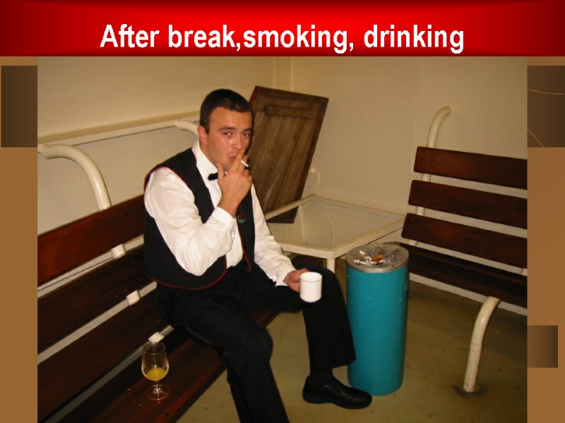 After break,smoking, drinking